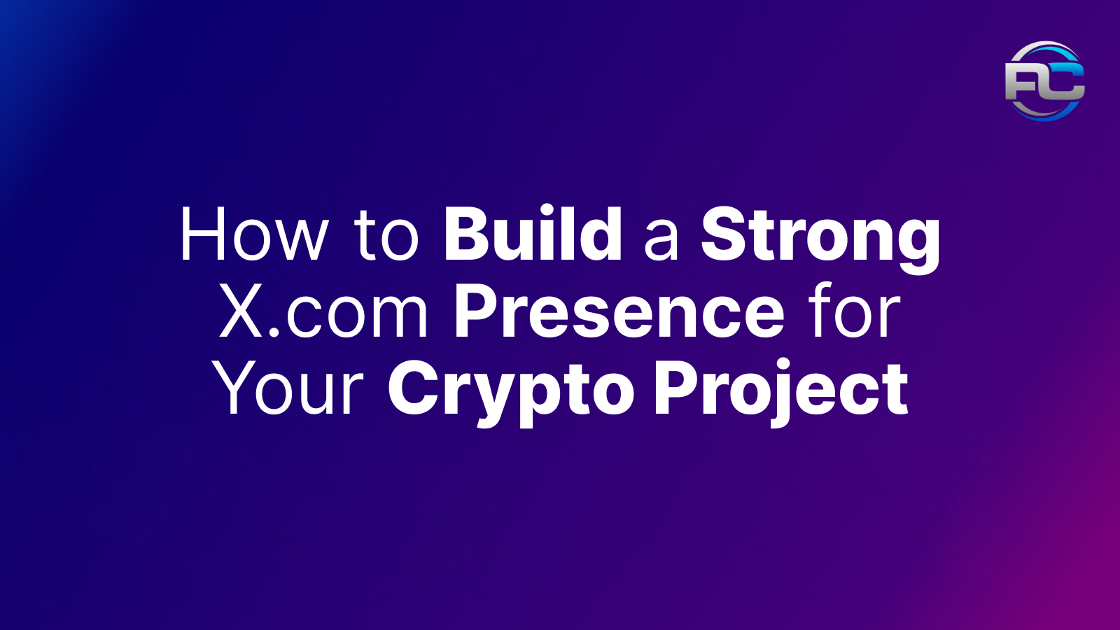 How to Build a Strong X.com Presence for Your Crypto Project